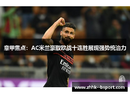 意甲焦点：AC米兰豪取欧战十连胜展现强势统治力