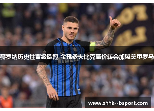 赫罗纳历史性晋级欧冠 金靴多夫比克高价转会加盟意甲罗马