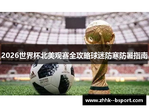 2026世界杯北美观赛全攻略球迷防寒防暑指南